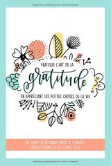 Pratique l'art de la gratitude en appréciant les petites choses de la vie : un carnet de reconnaissance de 5 minutes pour les femmes et les jeunes filles - 120 pages Format 15 x 22 cm
