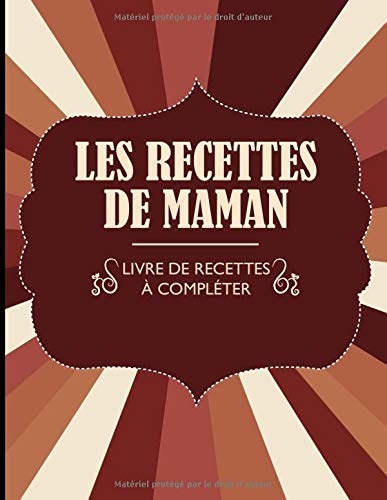 les recettes de maman livre de recettes à compléter : Livre / carnet de recettes à compléter - Format A4 – 100 recettes