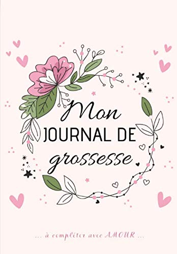 Mon Journal de GROSSESSE à compléter avec AMOUR : Carnet de grossesse à remplir - 128 pages Format 16 x 25 cm