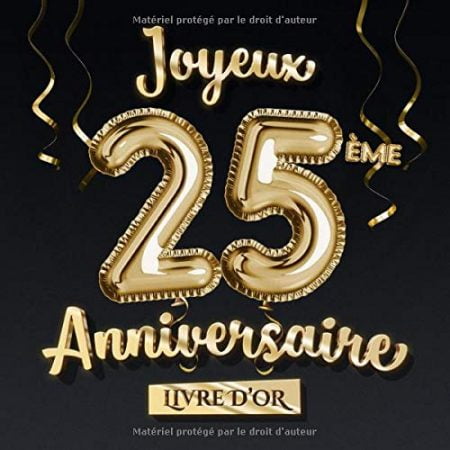 Joyeux 25ème Anniversaire - Livre d'Or : Décoration pour le 25ème anniversaire - 25 Ans Déco et Cadeau pour homme ou femme - 82 pages Format 21,5 x 21,5 cm