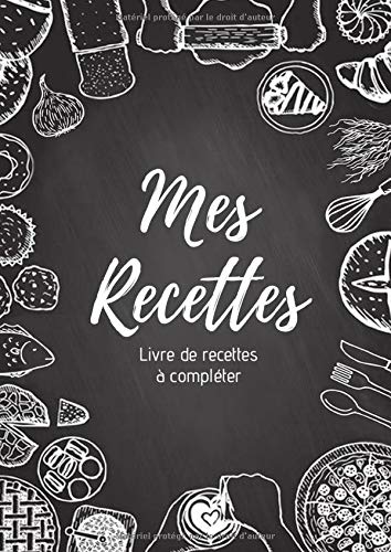 Mes recettes : Livre de recettes à compléter 100 recettes | Format A4, 220 pages