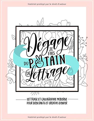 Dégage, je fais du p*tain de lettrage : Lettrage et calligraphie moderne pour débutants et créatifs - 106 pages Format A4