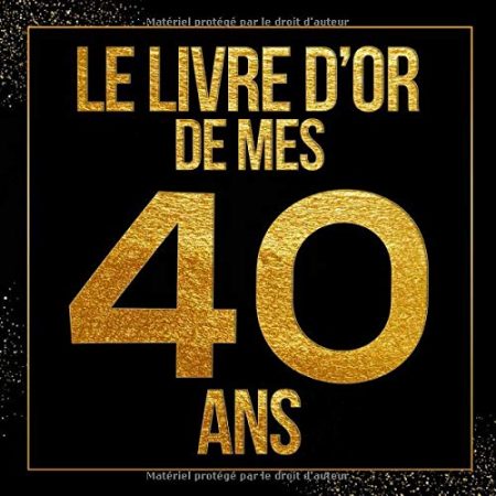 Le livre d’or de mes 40 ans : livre d'anniversaire à personnaliser, Cadeau d'anniversaire 40 ans - 100 pages Format 21,5 x 21,5 cm
