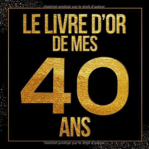 Le livre d’or de mes 40 ans : livre d'anniversaire à personnaliser, Cadeau d'anniversaire 40 ans - 100 pages Format 21,5 x 21,5 cm