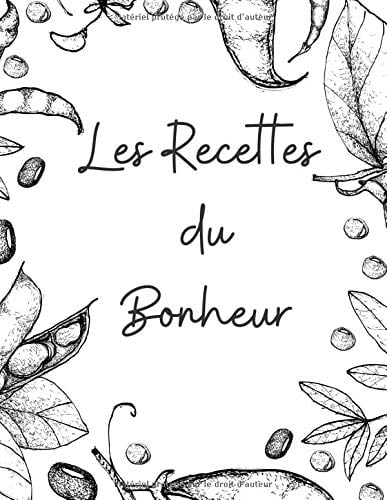 Les Recettes du Bonheur : Carnet de Cuisine a Remplir 100 Recettes à Personnaliser - 200 Pages Grand Format XXL (A4)