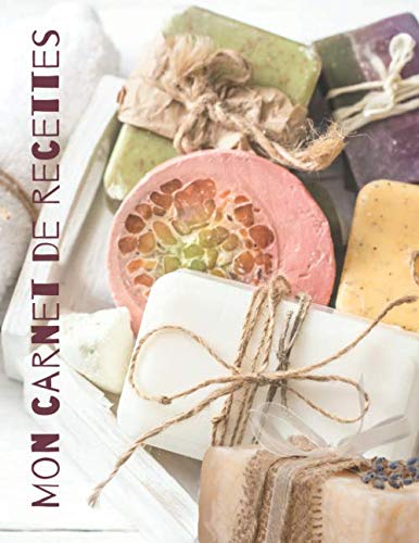 MON CARNET DE RECETTES : SAVONS, BEAUTÉ, COSMÉTIQUES BIO MAISON - 95 FICHES DE RECETTES A REMPLIR - Format A4