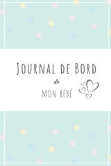 Journal de bord de mon bébé : carnet de suivi pour nouveau-né, journal d'allaitement, carnet de notes sur le sommeil l'alimentation et la santé de bébé - 150 pages Format 15 x 22 cm