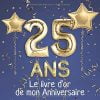 25 ans Le livre d'or de mon Anniversaire : Un livre d'or de la fête du 25e anniversaire - 100 pages format 21 x 21 cm