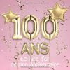 100 ans Le livre d'or de mon Anniversaire : Un livre d'or de la fête du 18e anniversaire - 100 pages pour les félicitations écrites - Format 21 x 21 cm