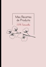 Carnet recettes 100% naturelles cosmétiques et ménagers : Noter des recettes de produits ménagers et cosmétiques bio fait maison 110 pages Format 18 x 25 cm