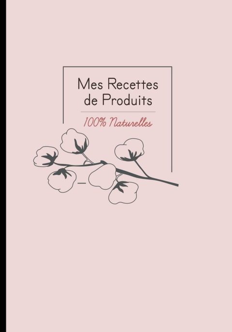 Carnet recettes 100% naturelles cosmétiques et ménagers : Noter des recettes de produits ménagers et cosmétiques bio fait maison - 110 pages Format 18 x 25 cm