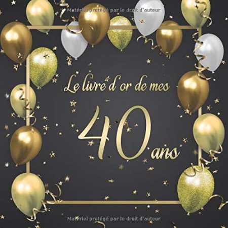 Le livre d'or de mes 40 ans : Un livre d'or pour le anniversaire - 100 pages pour les félicitations écrites - 21x21 cm