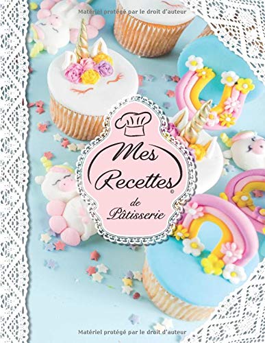 Mes Recettes De Pâtisserie : Cahier à Compléter pour 52 Recettes - Livre de Cuisine Personnalisé à écrire - 110 pages Format 21 x 29,7 cm