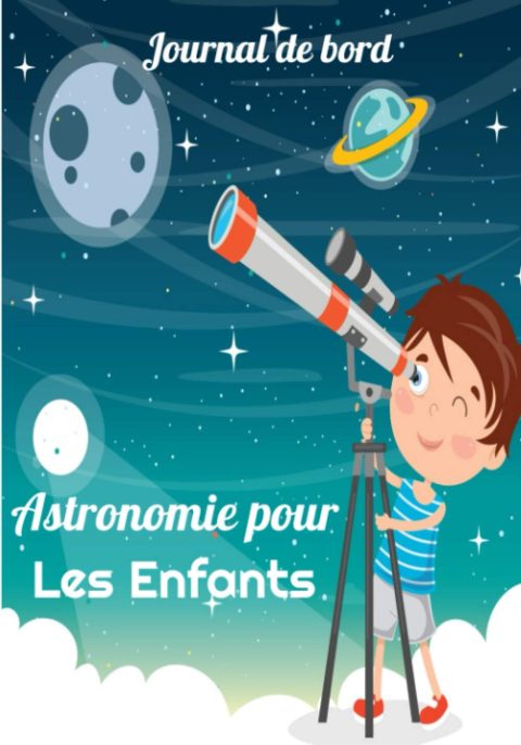 Journal de Bord Astronomie pour les Enfants : Cahier avec fiches d'observations | Carnet pour les passionnés d'étoiles, de constellations | 121 pages Format 18 x 25 cm