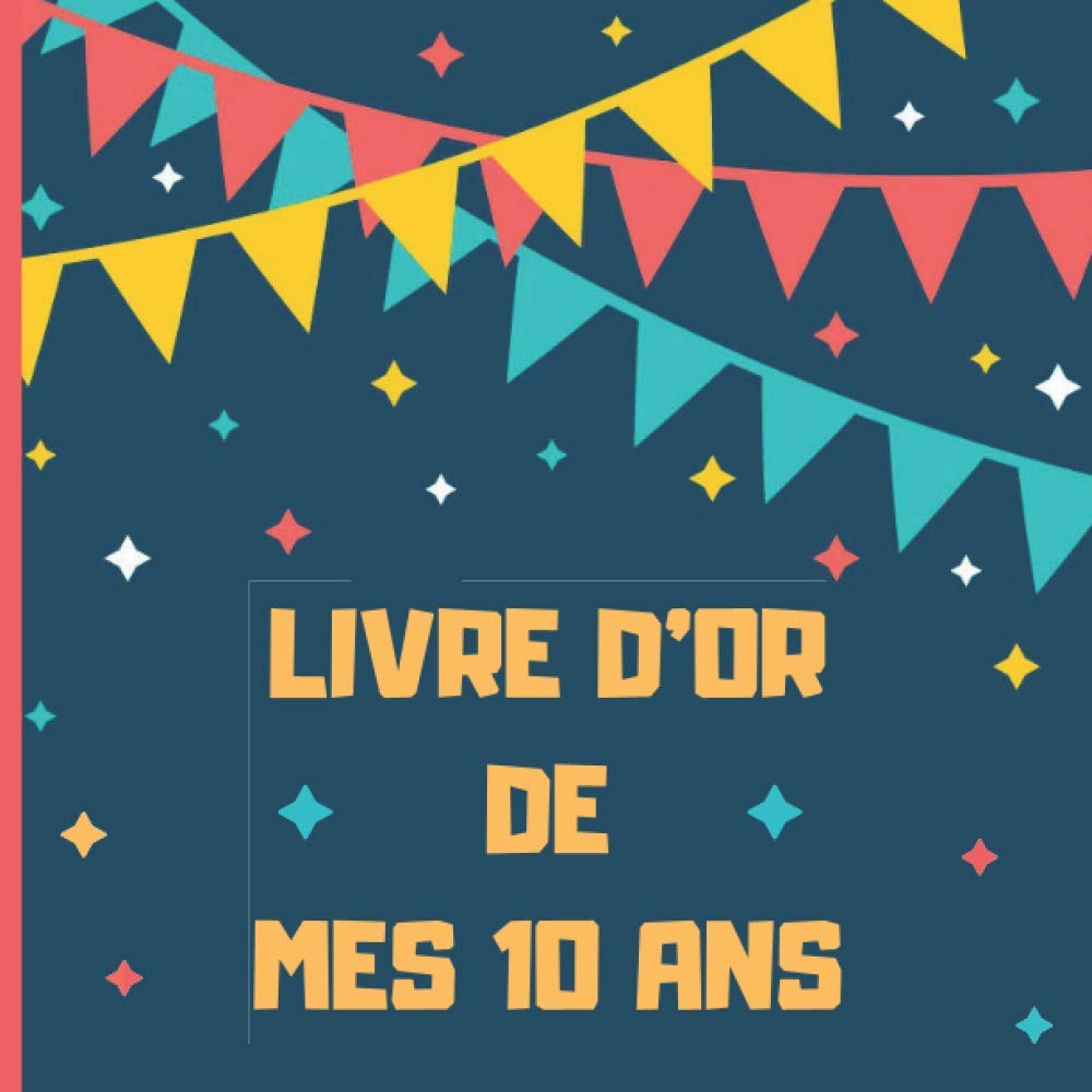 Livre d'or de mes 10 ans : Livre d'or d’anniversaire 10 ans personnalisable pour garçon fille - 100 pages Format 21,5 x 21,5 cm