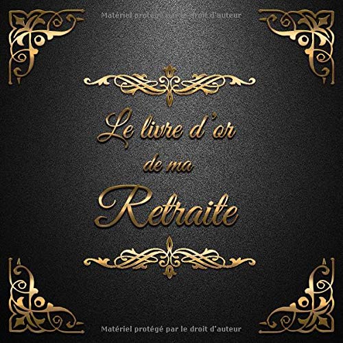 Le Livre d'or de ma Retraite : Un beau livre d'or pour la retraite des hommes et des femmes - 100 pages Format 21 x 21 cm