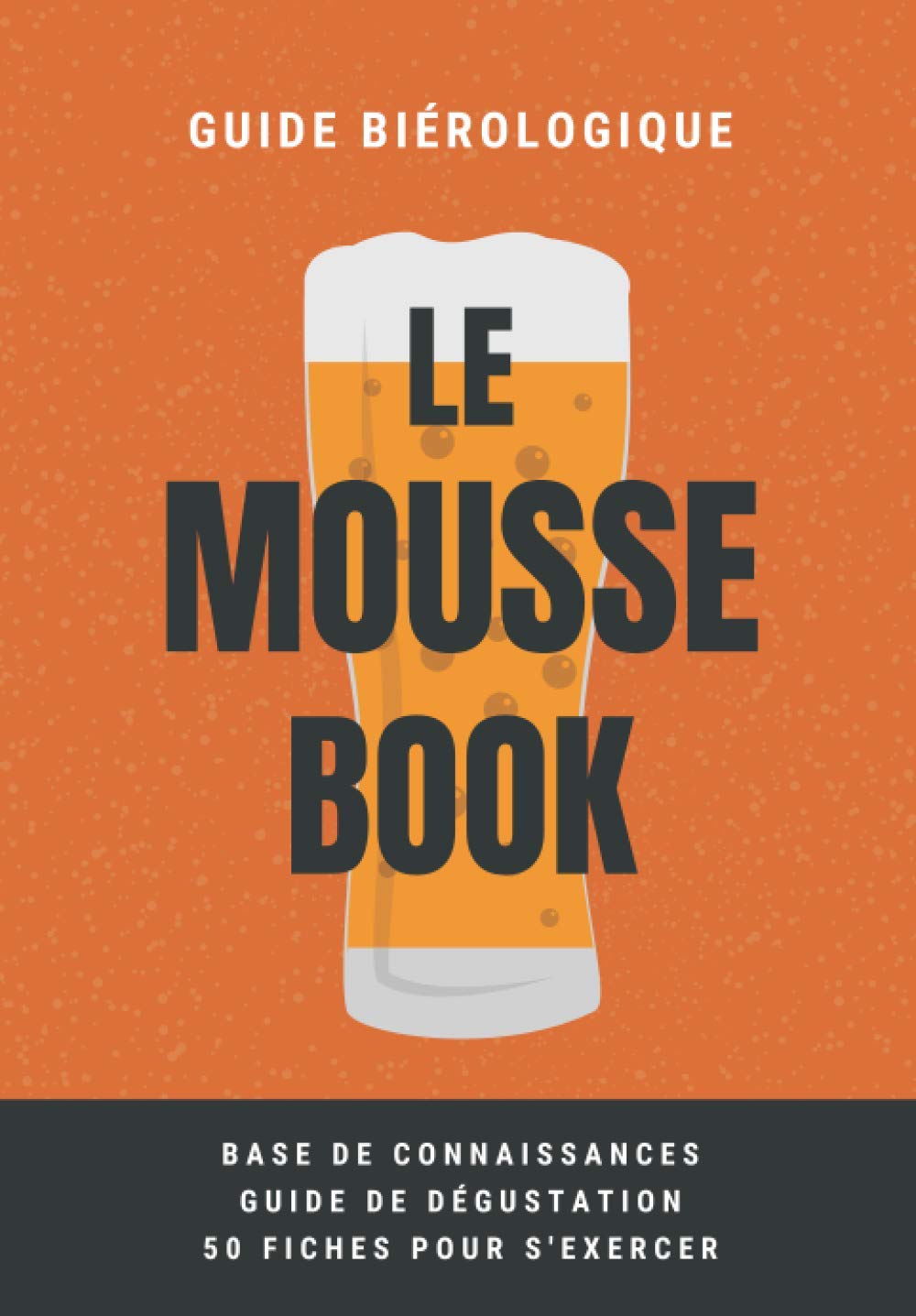 Le Mousse Book : petit livre ultra pratique sur la bière (composition, fabrication, guide de dégustation...) + 50 fiches pour exercer son coude - 93 pages Format 17x24 cm