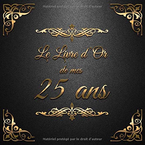 Le Livre d'Or de mes 25 ans : Un livre d'or de la fête du 25e anniversaire - 100 pages Format 21 x 21 cm