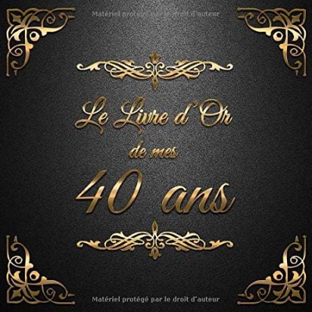 Le Livre d'Or de mes 40 ans : Un livre d'or de la fête du 40e anniversaire - 100 pages Format 21 x 21 cm
