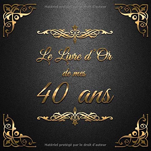 Le Livre d'Or de mes 40 ans : Un livre d'or de la fête du 40e anniversaire - 100 pages Format 21 x 21 cm