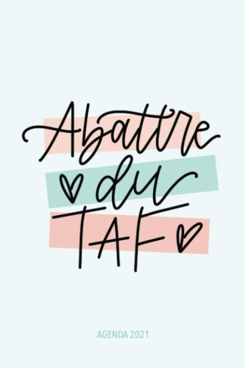 Agenda 2021 : Abattre du TAF : Carnet semainier & journalier, calendrier - 138 pages Format 15 x 22 cm