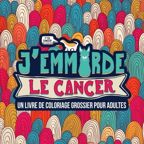 J’emmerde le cancer : Un livre de coloriage grossier pour adultes - 108 pages Format 21,5 x 21,5 cm