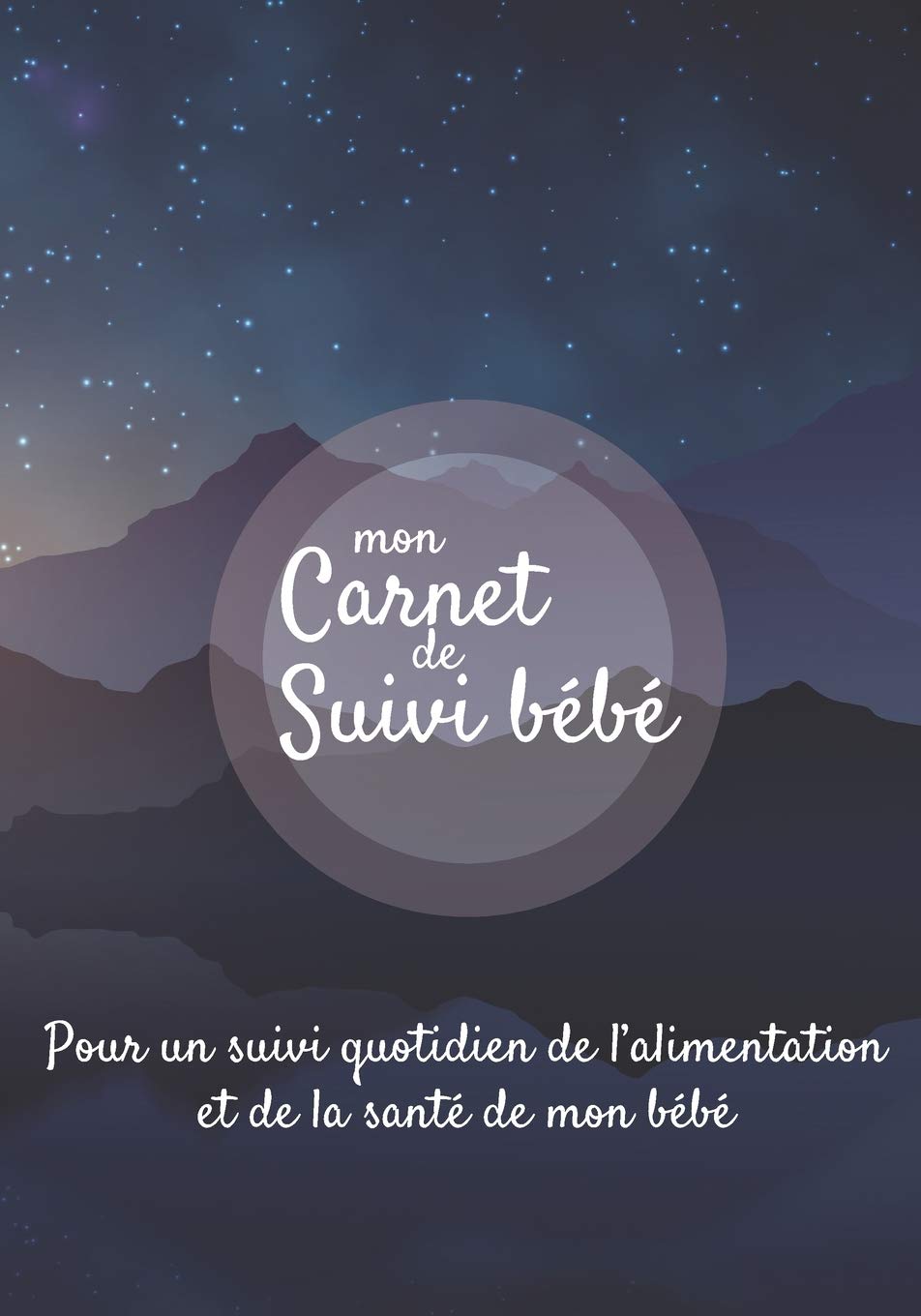 Mon carnet de suivi Bébé : Journal de bord, cahier de suivi maternel, pour bébé, nouveau né, nourrisson, suivi de l'alimentation et la santé du bébé | 185 pages Format 18 x 25 cm