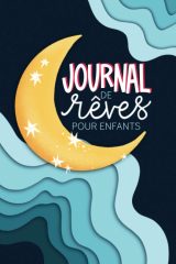 Journal de rêves pour enfants : Un carnet pour les 3-13 ans pour mieux suivre son sommeil, s'exercer à l'écriture créative et dessiner - 106 pages Format 15 x 22 cm