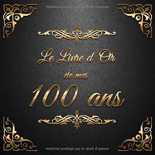 Le Livre d'Or de mes 100 ans : Un livre d'or de la fête du 100e anniversaire - 100 pages Format 21 x 21 cm