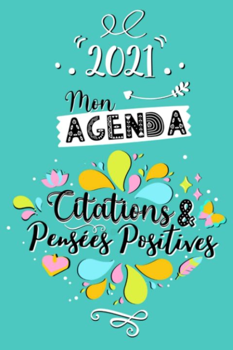 Mon Agenda Citations & Pensées Positives 2021 : Semainier Janvier à Décembre 2021 - Une semaine par double page - 112 pages Format 15 x 22 cm