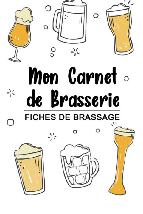 Mon Carnet de Brasserie : fiches de brassage | Micro-brasserie | Bière-maison - Format 15x22 cm / 100 pages