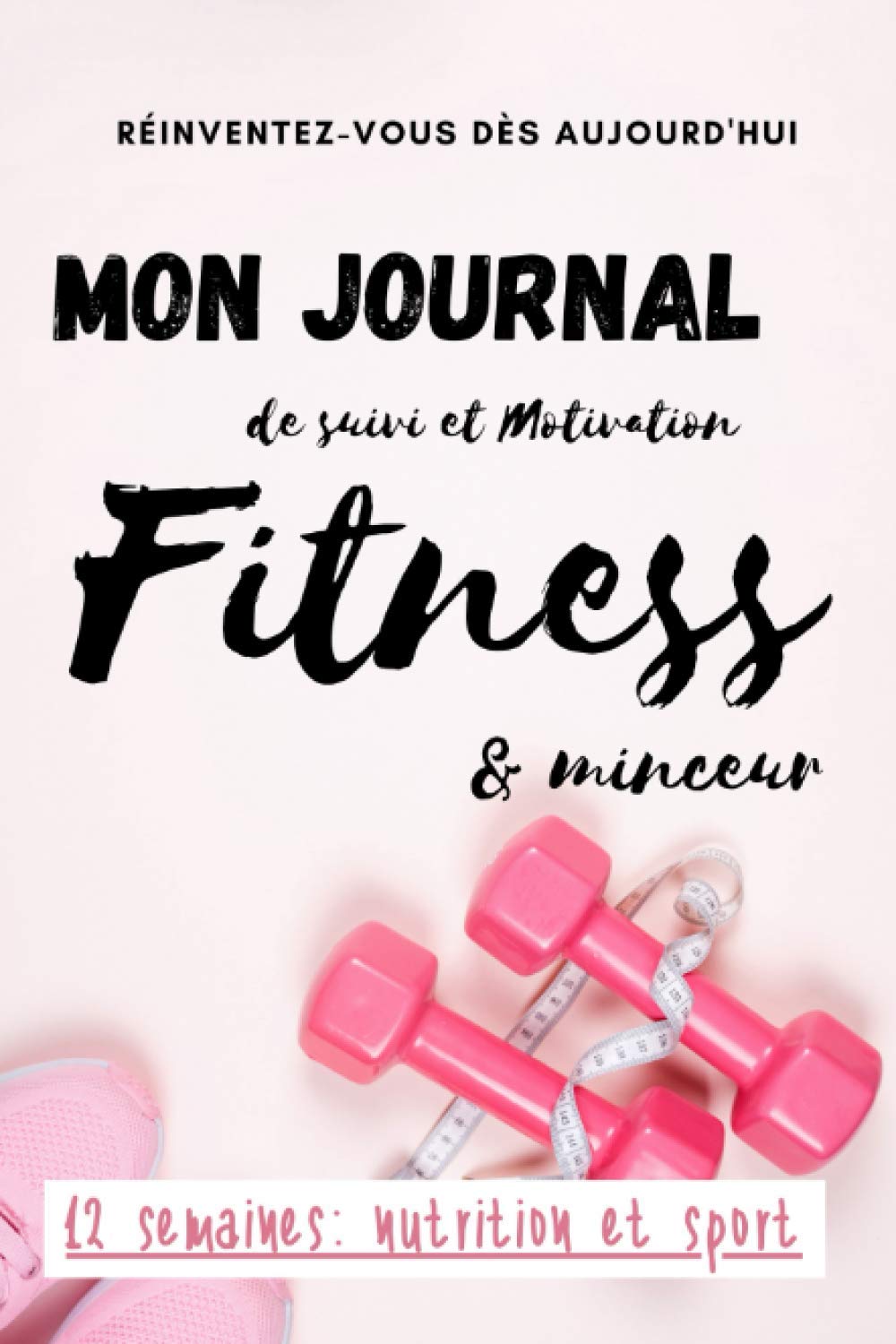 Mon journal de SUIVI et MOTIVATION Fitness & Minceur : Agenda 12 semaines : 176 pages Format 15 x 23 cm