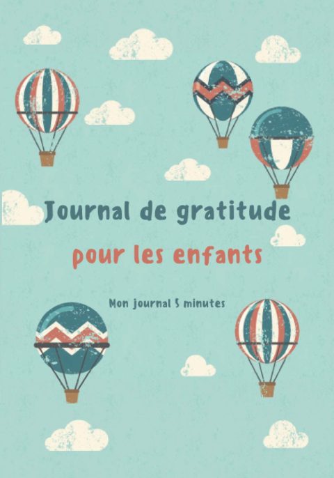 Journal de gratitude pour les enfants - Mon journal 5 minutes : développer la confiance en soi en 5 minutes par jour grâce à la pensée positive - 123 pages Format 18 x 25 cm