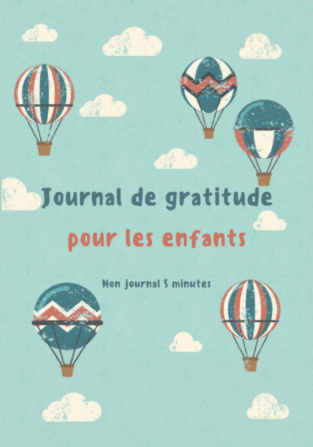 Journal de gratitude pour les enfants - Mon journal 5 minutes : développer la confiance en soi en 5 minutes par jour grâce à la pensée positive - 123 pages Format 18 x 25 cm