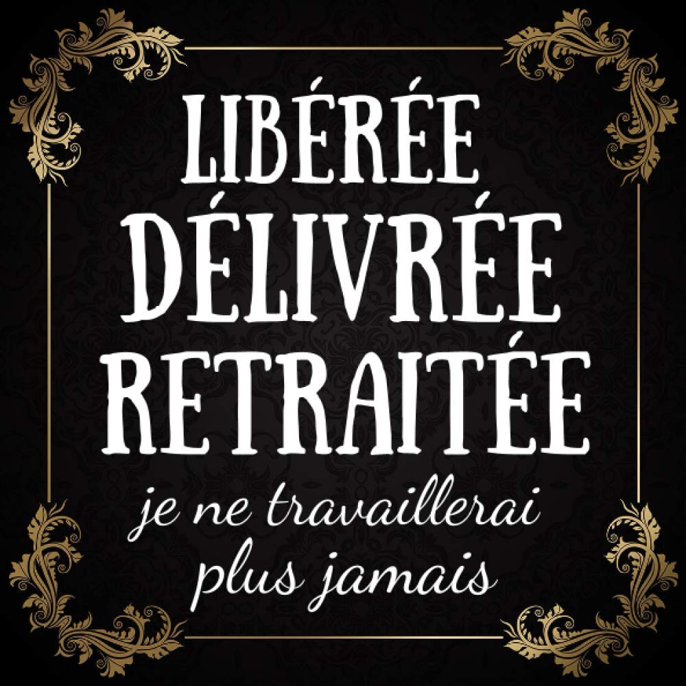 Libérée délivrée retraitée : livre d'or depart collegue Travail femme - cadeau depart retraite humoristique - 100 pages Format 21 x 21 cm