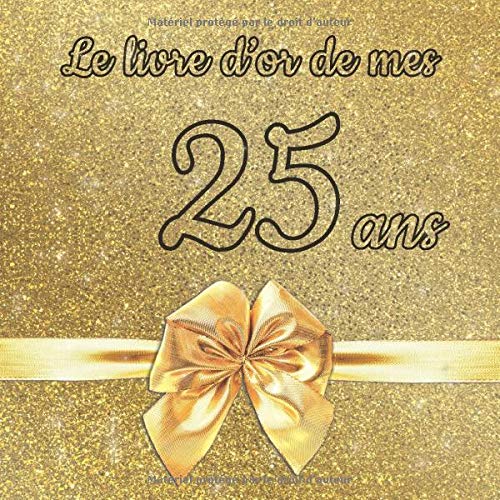 Le livre d'or de mes 25 ans : Un livre d'or de la fête du 25e anniversaire - 100 pages Format 21 x 21 cm