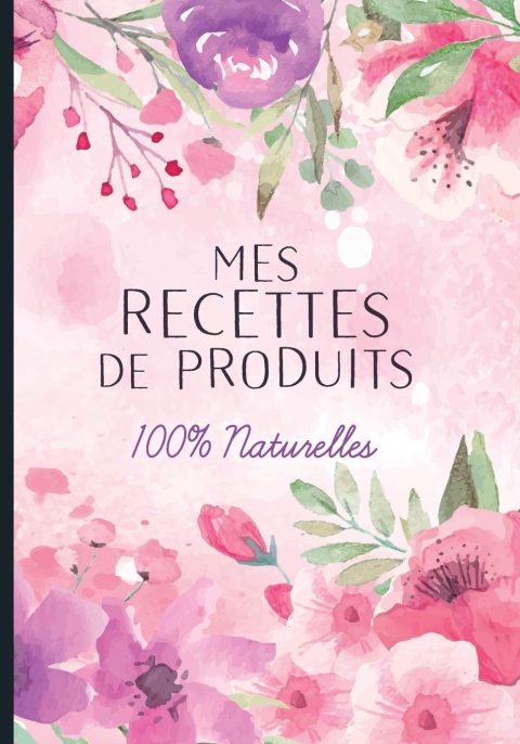 Carnet recettes 100% naturelles cosmétiques et ménagers : Noter des recettes de produits ménagers et cosmétiques bio fait maison - 110 pages Format 18 x 25 cm