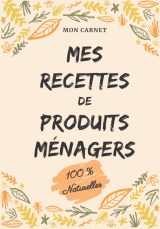 Carnet recettes à remplir - Produits ménagers (100% naturelles): Carnet de préparations naturelles faits maison (Lessive, nettoyants) 103 pages Format 18X25 cm