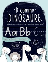 D comme dinosaure : Apprenons à écrire : des lettres et des mots : pour maternelles et primaires (de 3 à 6 ans) - 110 pages Format 21,5 x 28 cm
