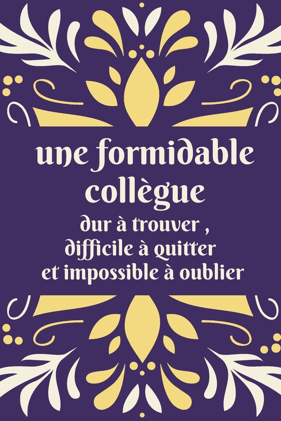 Une formidable collègue dur à trouver , difficile à quitter et impossible à oublier: Cadeau original de départ collègue travail pour femme - 101 pages Format 15 x 22 cm