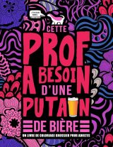 Cette prof a besoin d’une p*tain de bière - Livre de coloriage grossier pour adultes - 106 pages Format A4