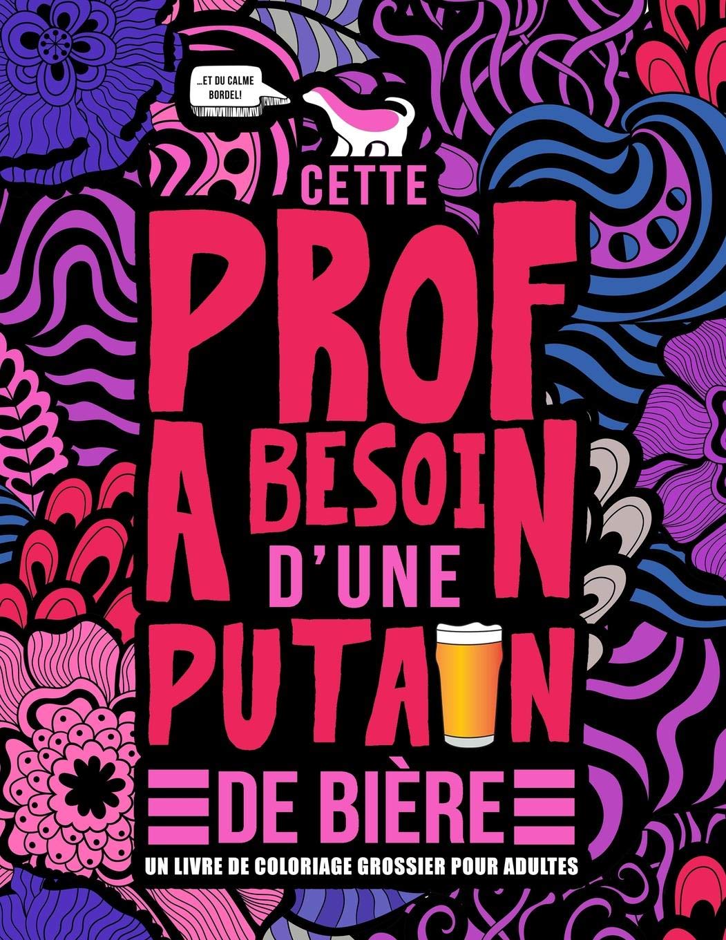 Cette prof a besoin d’une p*tain de bière - Livre de coloriage grossier pour adultes - 106 pages Format A4