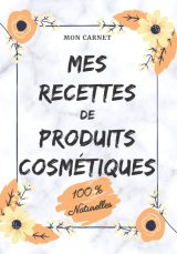 Carnet recettes à remplir - Produits cosmétiques (100% naturelles) : Carnet de préparations pour recettes naturelles 103 pages Format 18x25cm