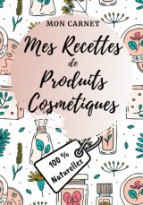 Carnet recettes à remplir - Produits cosmétiques 100% naturelles : Carnet de préparations pour recettes naturelles 103 pages Format 18x25cm