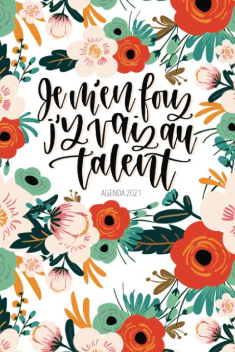Agenda 2021 : Je m’en fous j’y vais au talent : Carnet semainier & journalier, calendrier - 138 pages Format 15 x 22 cm