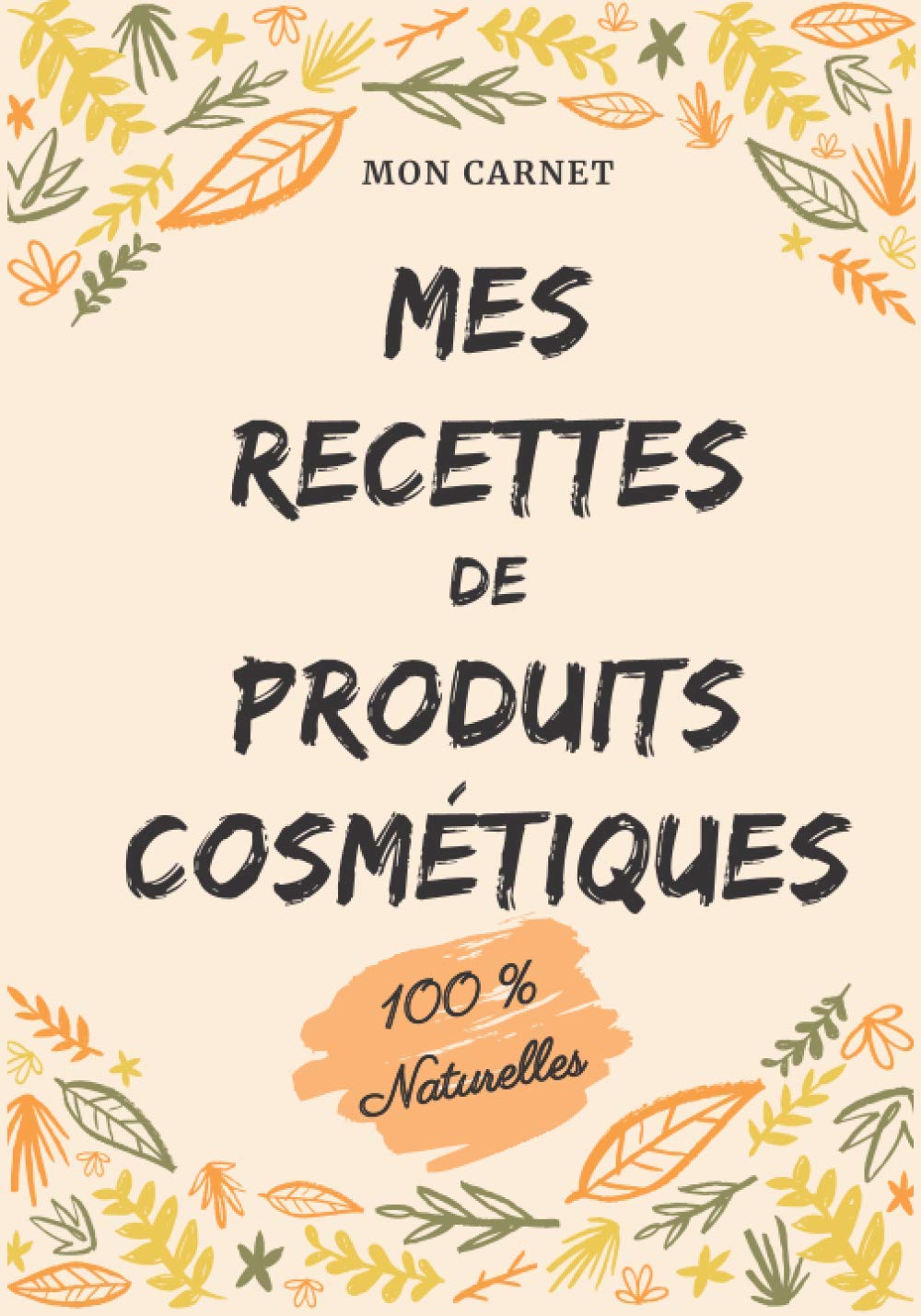 Carnet recettes à remplir - Produits cosmétiques (100% naturelles): Carnet de préparations pour recettes naturelles 103 pages Format 18x25cm
