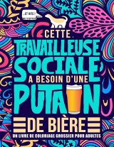 Cette travailleuse sociale a besoin d’une p*tain de bière : Un livre de coloriage grossier pour adultes - 106 pages Format A4