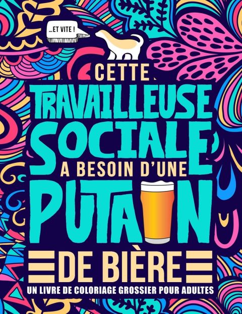 Cette travailleuse sociale a besoin d’une p*tain de bière : Un livre de coloriage grossier pour adultes - 106 pages Format A4