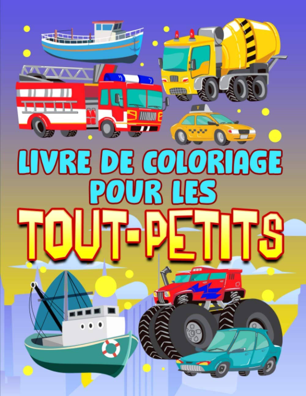 Livre de coloriage pour les tout-petits (1 à 3 ans) 35 illustrations mignonnes sur le thème des voiture, camions, bateaux et des avions - 74 pages Format A4