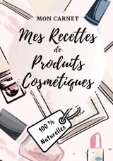 Carnet recettes à remplir - Produits cosmétiques (100% naturelles) Carnet de préparations pour recettes naturelles 103 pages - Format 18x25cm